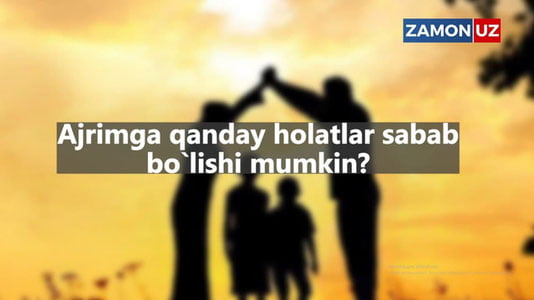Ажримга қандай ҳолатлар сабаб бўлиши мумкин?