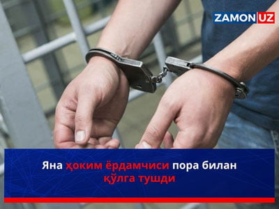 Yana hokim yordamchisi pora bilan qo‘lga tushdi