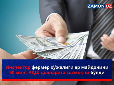 Инспектор фермер хўжалиги ер майдонини 50 минг АҚШ долларига сотмоқчи бўлди