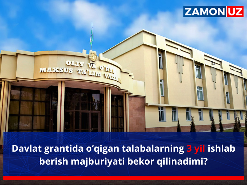 Davlat grantida o‘qigan talabalarning 3 yil ishlab berish majburiyati bekor qilinadimi?