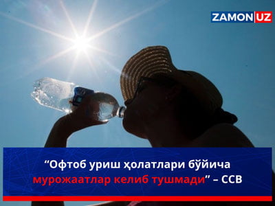 “Офтоб уриш ҳолатлари бўйича мурожаатлар келиб тушмади” – ССВ