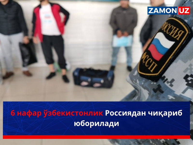 6 нафар ўзбекистонлик Россиядан чиқариб юборилади