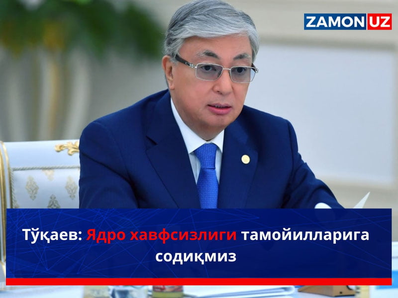 Тўқаев: Ядро хавфсизлиги тамойилларига содиқмиз