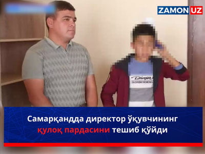 Самарқандда директор ўқувчининг қулоқ пардасини тешиб қўйди