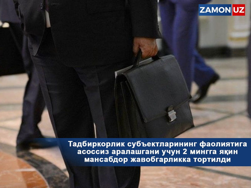 Тадбиркорлик субъектларининг фаолиятига асоссиз аралашгани учун 2 мингга яқин мансабдор жавобгарликка тортилди