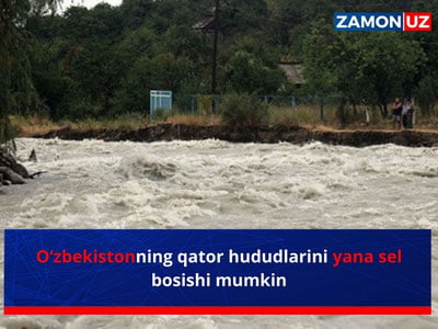 O‘zbekistonning qator hududlarini yana sel bosishi mumkin