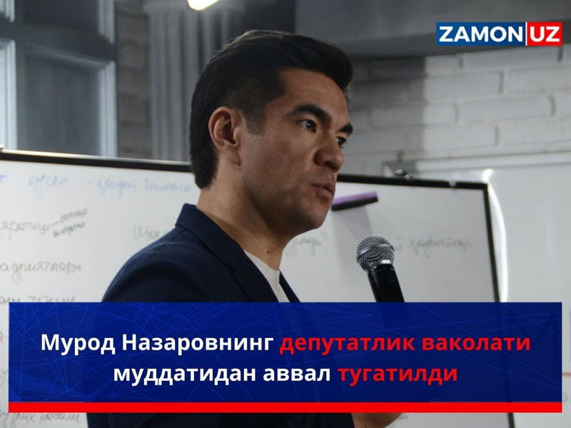 Murod Nazarovning deputatlik vakolati muddatidan avval tugatildi