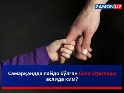 Samarqandda paydo bo‘lgan bola o‘g‘rilari aslida kim?