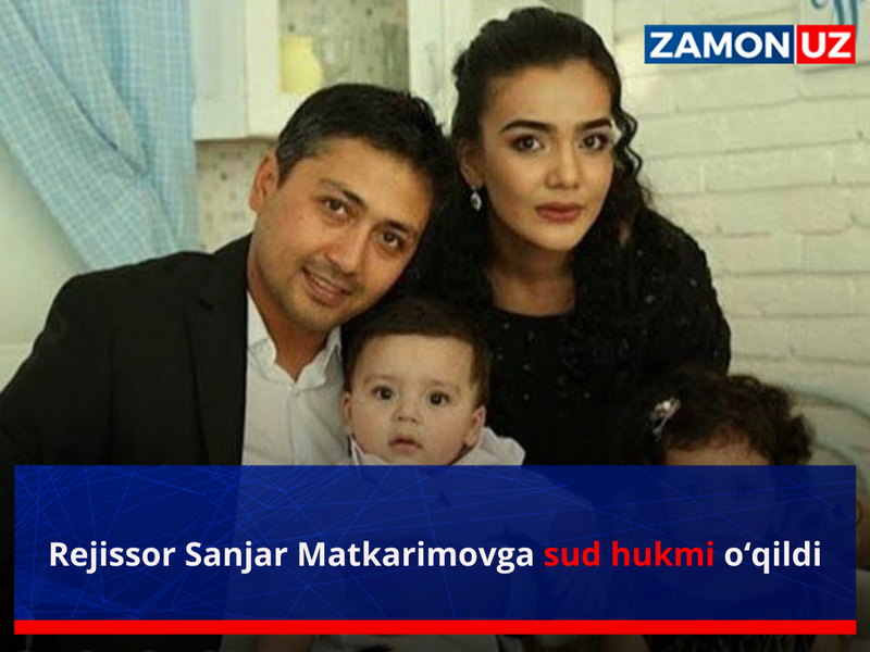 Режиссор Санжар Маткаримовга суд ҳукми ўқилди