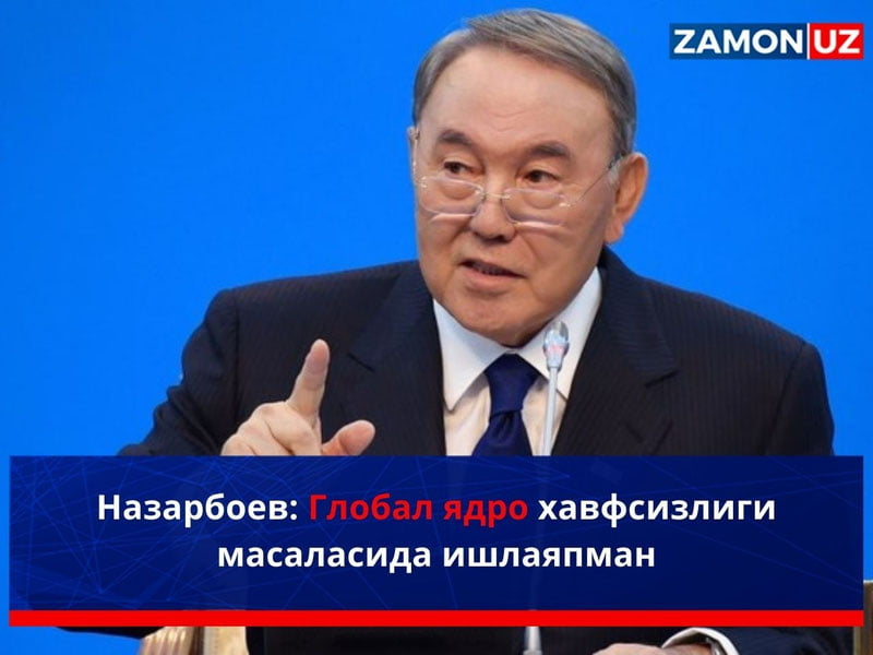 Назарбоев: Глобал ядро хавфсизлиги масаласида ишлаяпман