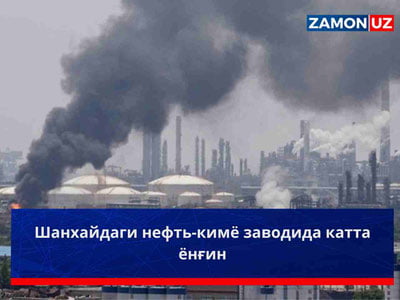 Шанхайдаги нефть-кимё заводида катта ёнғин