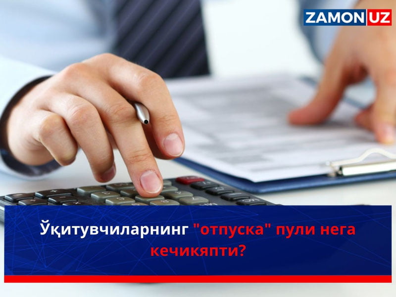 Ўқитувчиларнинг "отпуска" пули нега кечикяпти?