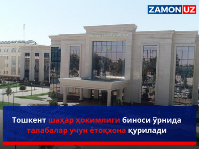 Тошкент шаҳар ҳокимлиги биноси ўрнида талабалар учун ётоқхона қурилади