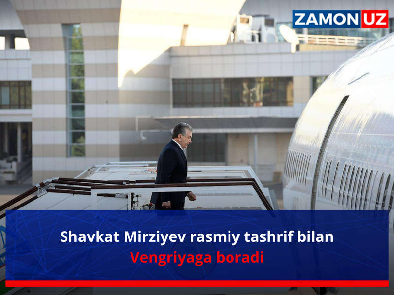 Shavkat Mirziyoyev rasmiy tashrif bilan Vengriyaga boradi